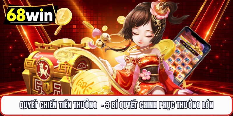 Quyết Chiến Tiền Thưởng  - 3 Bí Quyết Chinh Phục Thưởng Lớn